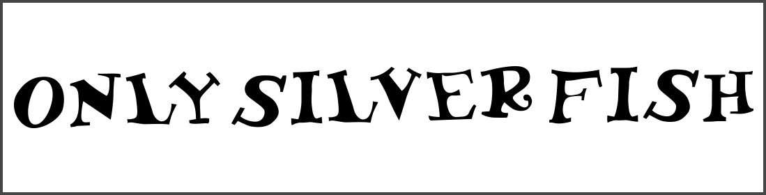 ONLY SILVER FISH