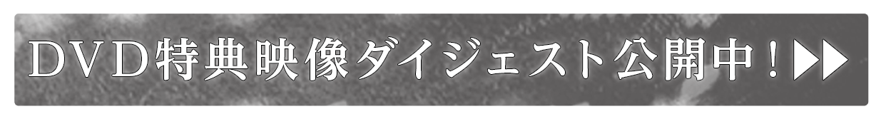 DVD特典映像ダイジェスト映像公開中！